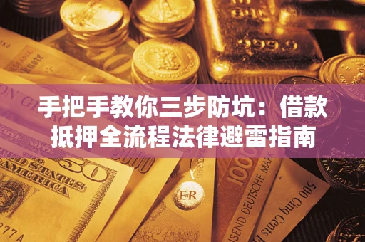 武汉手把手教你三步防坑：借款抵押全流程法律避雷指南
