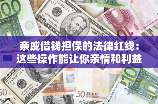 武汉亲戚借钱担保的法律红线：这些操作能让你亲情和利益两不误