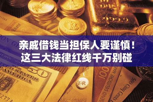 武汉亲戚借钱当担保人要谨慎！这三大法律红线千万别碰