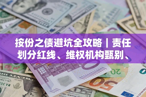 武汉按份之债避坑全攻略｜责任划分红线、维权机构甄别、纠纷处理全流程拆解