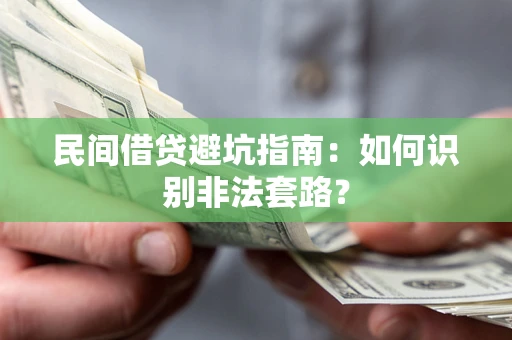 武汉民间借贷避坑指南：如何识别非法套路？