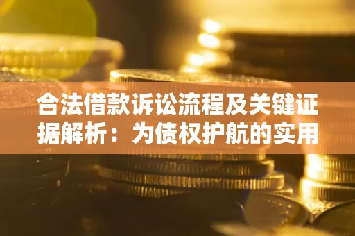 武汉合法借款诉讼流程及关键证据解析：为债权护航的实用指南