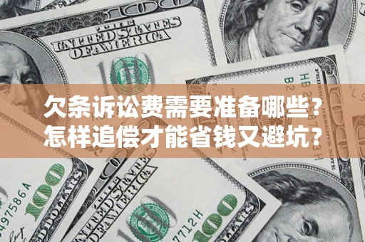 武汉欠条诉讼费需要准备哪些？怎样追偿才能省钱又避坑？