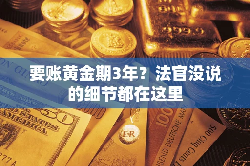 武汉要账黄金期3年？法官没说的细节都在这里