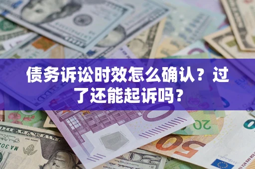武汉债务诉讼时效怎么确认？过了还能起诉吗？