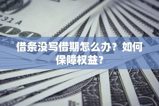 武汉借条没写借期怎么办？如何保障权益？