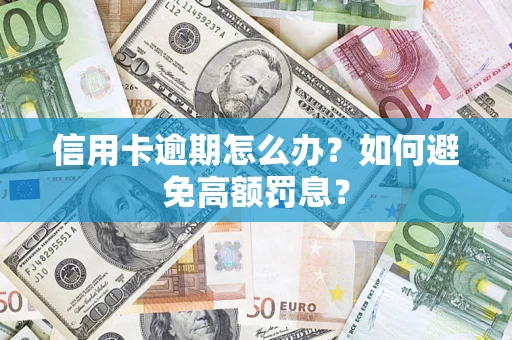 武汉信用卡逾期怎么办？如何避免高额罚息？