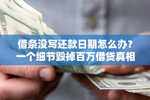 武汉借条没写还款日期怎么办？一个细节毁掉百万借贷真相