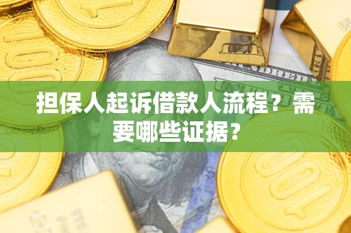 武汉担保人起诉借款人流程?需要哪些证据? 武汉担保人起诉借款人流程?需要哪些证据?