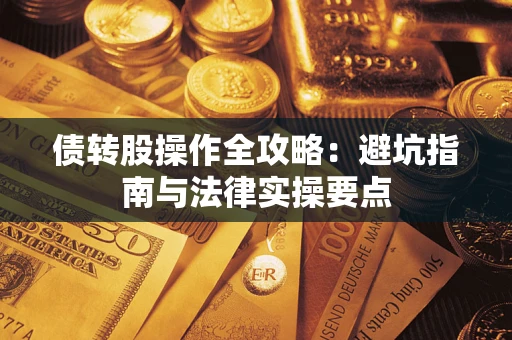 武汉债转股操作全攻略：避坑指南与法律实操要点