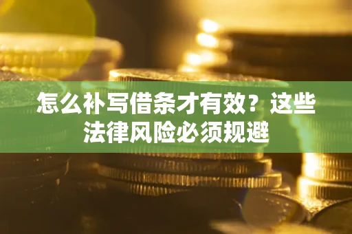 武汉怎么补写借条才有效？这些法律风险必须规避