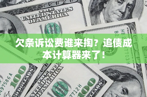 武汉欠条诉讼费谁来掏？追债成本计算器来了！