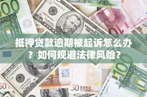 武汉抵押贷款逾期被起诉怎么办？如何规避法律风险？