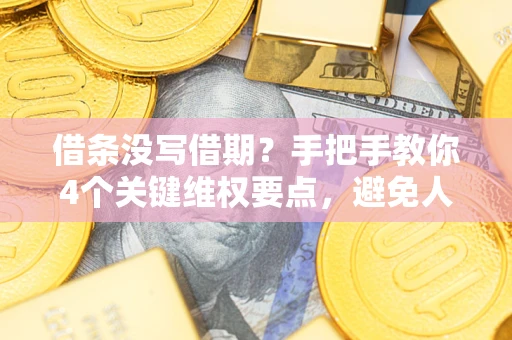 武汉借条没写借期？手把手教你4个关键维权要点，避免人财两空