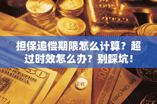 武汉担保追偿期限怎么计算？超过时效怎么办？别踩坑！
