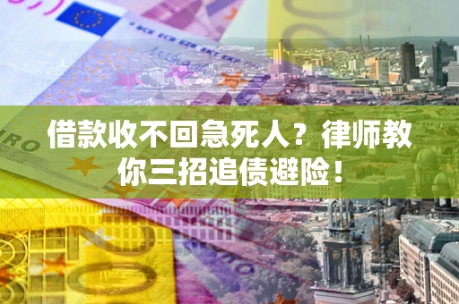 武汉借款收不回急死人？律师教你三招追债避险！