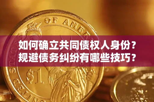 武汉如何确立共同债权人身份？规避债务纠纷有哪些技巧？
