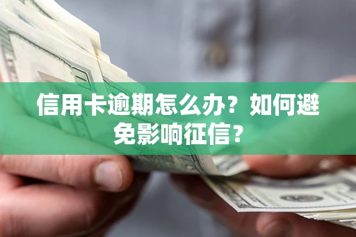 武汉信用卡逾期怎么办？如何避免影响征信？