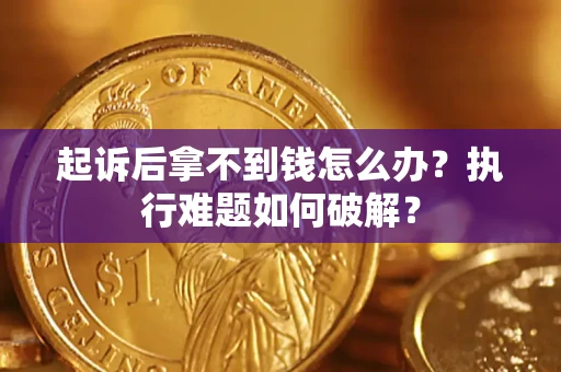 武汉起诉后拿不到钱怎么办?执行难题如何破解? 武汉起诉后拿不到钱怎么办?执行难题如何破解?