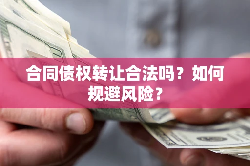 武汉合同债权转让合法吗?如何规避风险? 武汉合同债权转让合法吗?如何规避风险?