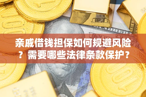 武汉亲戚借钱担保如何规避风险？需要哪些法律条款保护？