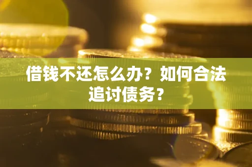 武汉借钱不还怎么办？如何合法追讨债务？