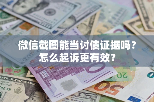 武汉微信截图能当讨债证据吗？怎么起诉更有效？