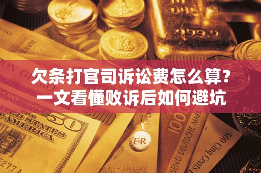 武汉欠条打官司诉讼费怎么算？一文看懂败诉后如何避坑