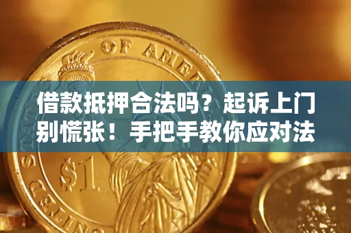 武汉借款抵押合法吗？起诉上门别慌张！手把手教你应对法律程序