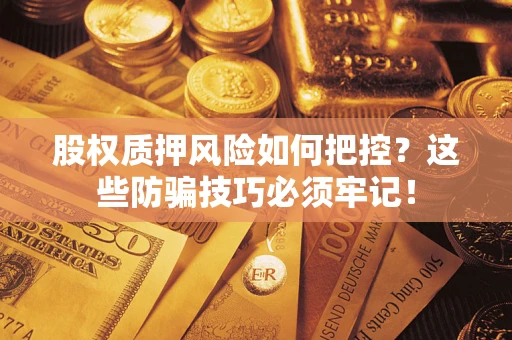 武汉股权质押风险如何把控？这些防骗技巧必须牢记！