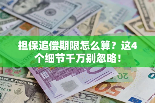武汉担保追偿期限怎么算?这4个细节千万别忽略! 武汉担保追偿期限怎么算?这4个细节千万别忽略!